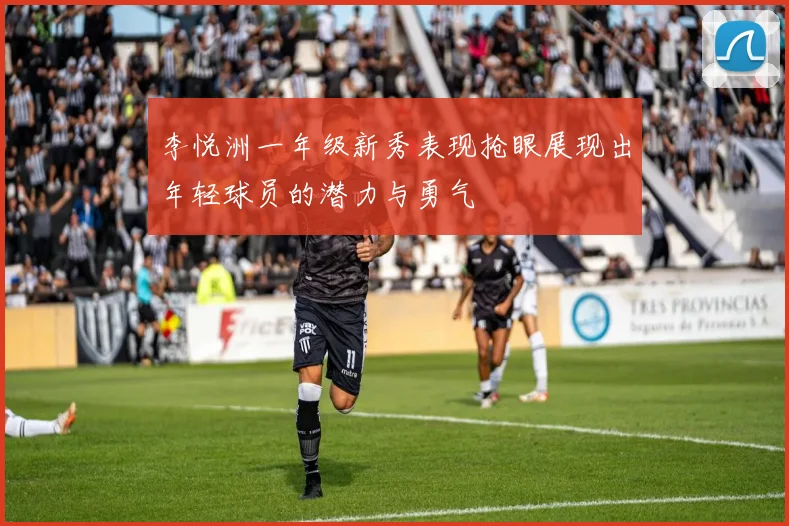 李悦洲一年级新秀表现抢眼展现出年轻球员的潜力与勇气