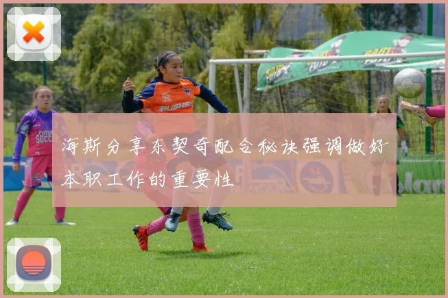 海斯分享东契奇配合秘诀强调做好本职工作的重要性