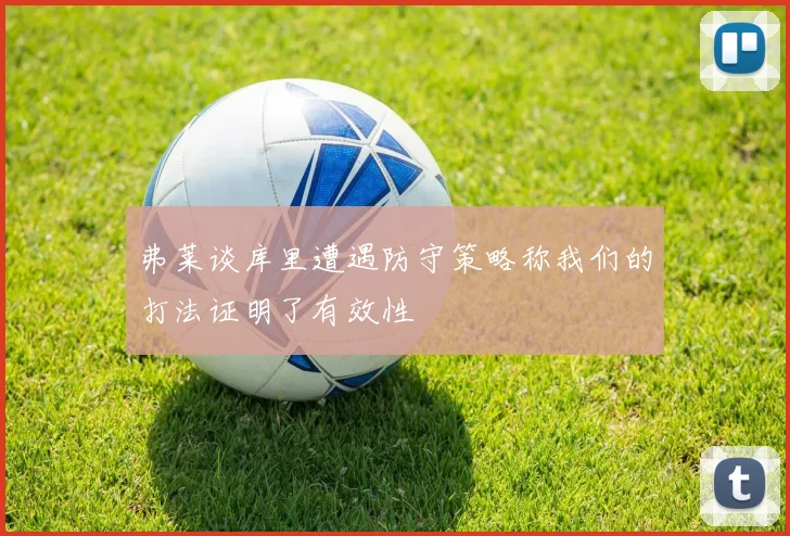 弗莱谈库里遭遇防守策略称我们的打法证明了有效性